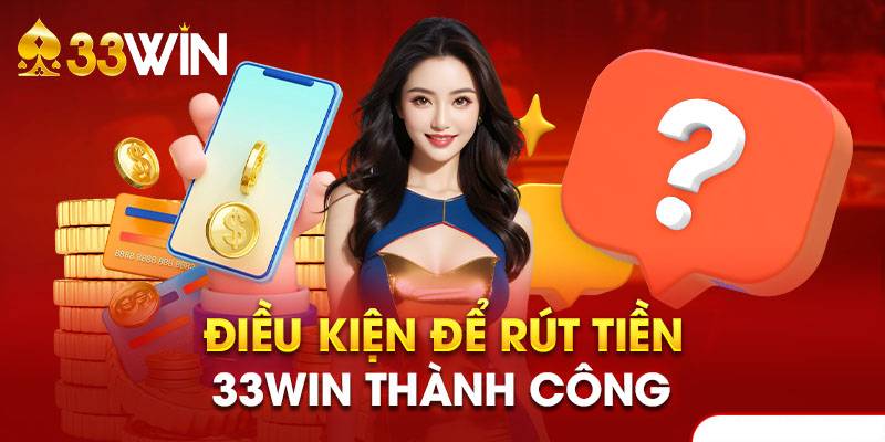 Các lưu ý quan trọng khi rút tiền tại 33win